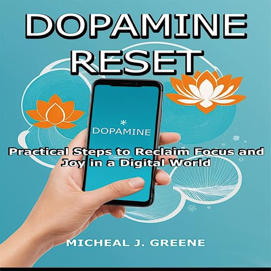 Dopamine Reset: Practical Steps to Reclaim Focus and Joy in a Digital World