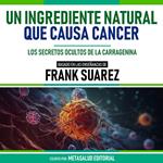 Un Ingrediente Natural Que Causa Cancer - Basado En Las Enseñanzas De Frank Suarez