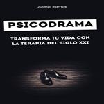 Psicodrama: transforma tu vida con la terapia del siglo XXI