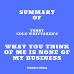 Summary of Terry Cole-Whittaker's What You Think of Me is None of My Business