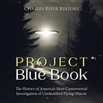 Project Blue Book: The History of America’s Most Controversial Investigation of Unidentified Flying Objects