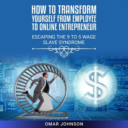 How to Transform Yourself From Employee to Online Entrepreneur