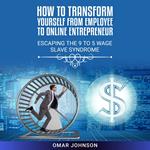 How to Transform Yourself From Employee to Online Entrepreneur