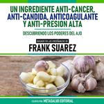 Un Ingrediente Anti-Cancer, Anti-Candida, Anticoagulante Y Anti-Presión Alta - Basado En Las Enseñanzas De Frank Suarez