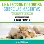 Una Leccion Dolorosa Sobre Las Mascotas - Basado En Las Enseñanzas De Frank Suarez