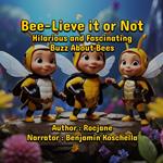 Bee-Lieve it or Not: Hilarious and Fascinating Buzz About Bees