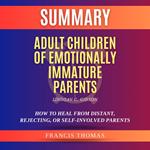 Summary of Adult Children of Emotionally Immature Parents by Lindsay C. Gibson