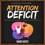 Attention Deficit: The Grown-Up’s Guide to Overcoming Attention Deficit (Positive Parenting Techniques to Use When Raising an Explosive Child)