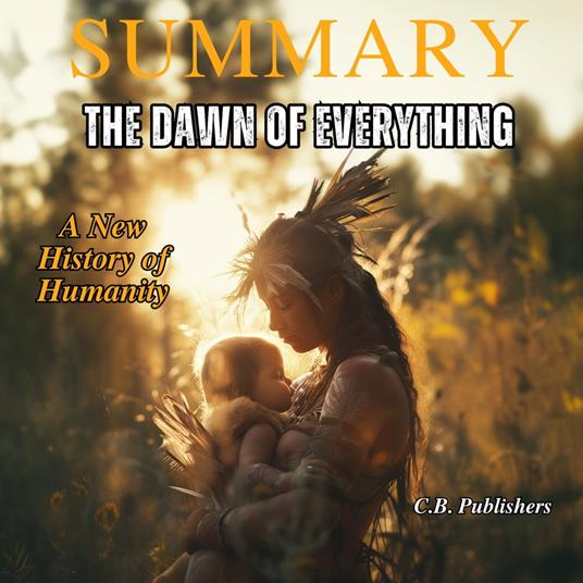 Summary of The Dawn of Everything by David Graeber and David Wengrow