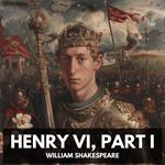 Henry VI, Part I (Unabridged)