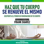 Haz Que Tu Cuerpo Se Renueve El Mismo - Basado En Las Enseñanzas De Frank Suarez