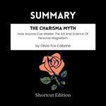 SUMMARY - The Charisma Myth: How Anyone Can Master The Art And Science Of Personal Magnetism By Olivia Fox Cabane