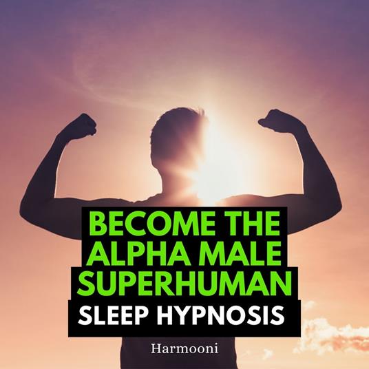 Become The Alpha Male Superhuman Sleep Hypnosis