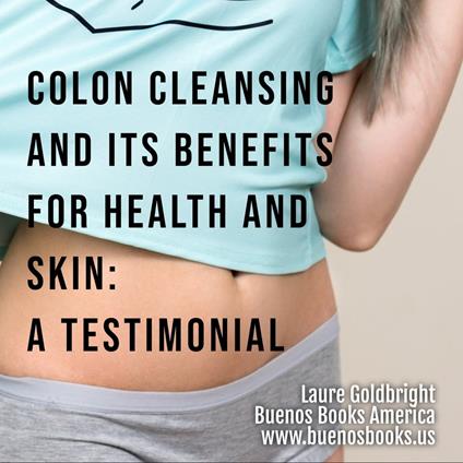 Colon Cleansing and Its Benefits for Health and Skin: A Testimonial