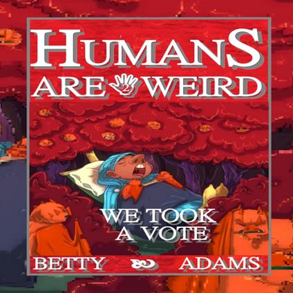 “Humans are Weird: We Took a Vote”
