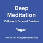 Deep Meditation - Pathway to Personal Freedom (AYP Enlightenment Series Book 1)