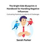 Bright Side Blueprint, The: A Handbook for Handling Negative Influences