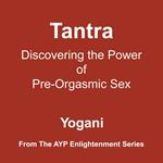 Tantra - Discovering the Power of Pre-Orgasmic Sex (Enlightenment Series Book 3)