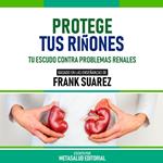 Protege Tus Riñones - Basado En Las Enseñanzas De Frank Suarez