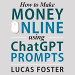 How to Make Money Online Using ChatGPT Prompts