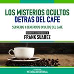 Los Misterios Ocultos Detrás Del Cafe - Basado En Las Enseñanzas De Frank Suarez