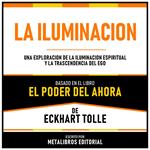 La Iluminacion - Basado En El Libro El Poder Del Ahora De Eckhart Tolle