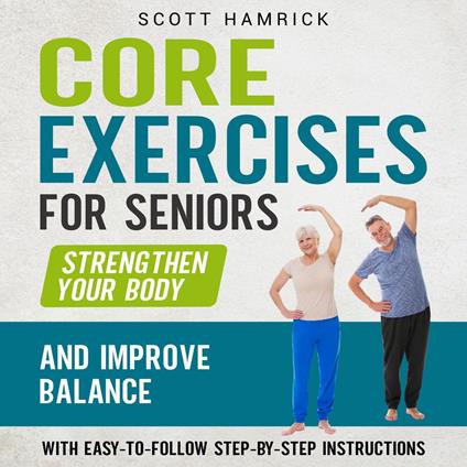 Core Exercises for Seniors: Strengthen Your Body and Improve Balance with Easy-to-Follow Step-by-Step Instructions