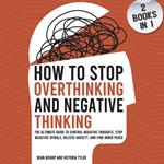 How to Stop Overthinking and Negative Thinking (2 Books in 1)