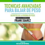 Tecnicas Avanzadas Para Bajar De Peso - Basado En Las Enseñanzas De Frank Suarez