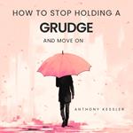 How to Stop Holding a Grudge and Move On