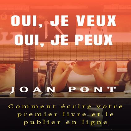 OUI, JE VEUX. OUI, JE PEUX. Comment écrire votre premier livre et le publier en ligne