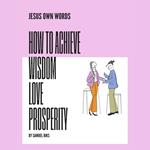 JESUS OWN WORDS - THE SECRETS OF WISDOM - LOVE AND PROSPERITY
