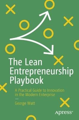 The Lean Entrepreneurship Playbook: A Practical Guide to Innovation in the Modern Enterprise - George Watt - cover