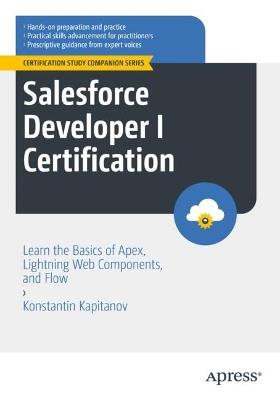 Salesforce Developer I Certification: Learn the Basics of Apex, Lightning Web Components, and Flow - Konstantin Kapitanov - cover