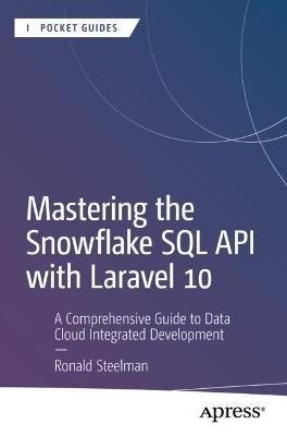 Mastering the Snowflake SQL API with Laravel 10: A Comprehensive Guide to Data Cloud Integrated Development - Ronald Steelman - cover