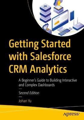 Getting Started with Salesforce CRM Analytics: A Beginner’s Guide to Building Interactive and Complex Dashboards - Johan Yu - cover