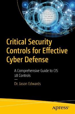 Critical Security Controls for Effective Cyber Defense: A Comprehensive Guide to CIS 18 Controls - Dr. Jason Edwards - cover