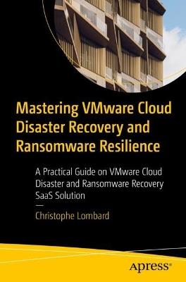 Mastering VMware Cloud Disaster Recovery and Ransomware Resilience: A Practical Guide on VMware Cloud Disaster and Ransomware Recovery SaaS Solution - Christophe Lombard - cover