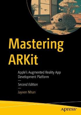 Mastering ARKit: Apple’s Augmented Reality App Development Platform - Jayven Nhan - cover