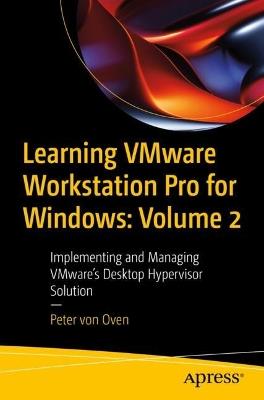 Learning VMware Workstation Pro for Windows: Volume 2: Implementing and Managing VMware’s Desktop Hypervisor Solution - Peter von Oven - cover