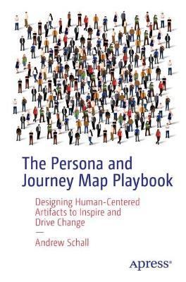 The Persona and Journey Map Playbook: Designing Human-Centered Artifacts to Inspire and Drive Change - Andrew Schall - cover