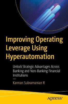Improving Operating Leverage Using Hyperautomation: Unlock Strategic Advantages Across Banking and Non-Banking Financial Institutions - Kannan Subramanian R - cover