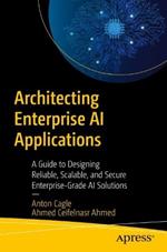 Architecting Enterprise AI Applications: A Guide to Designing Reliable, Scalable, and Secure Enterprise-Grade AI Solutions