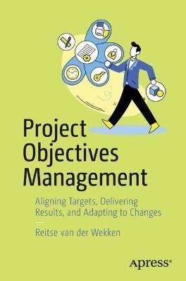 Project Objectives Management: Aligning Targets, Delivering Results, and Adapting to Changes - Reitse van der Wekken - cover