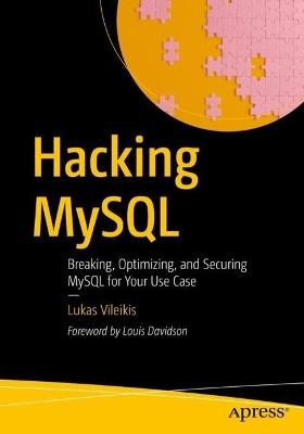 Hacking MySQL: Breaking, Optimizing, and Securing MySQL for Your Use Case - Lukas Vileikis - cover