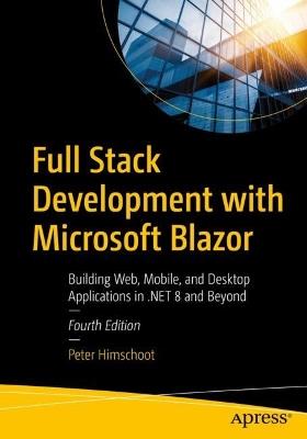 Full Stack Development with Microsoft Blazor: Building Web, Mobile, and Desktop Applications in .NET 8 and Beyond - Peter Himschoot - cover