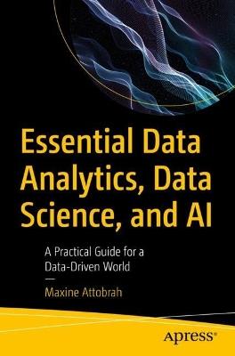 Essential Data Analytics, Data Science, and AI: A Practical Guide for a Data-Driven World - Maxine Attobrah - cover