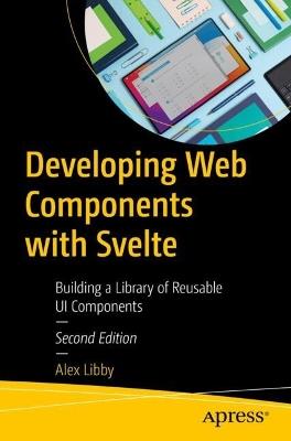 Developing Web Components with Svelte: Building a Library of Reusable UI Components - Alex Libby - cover