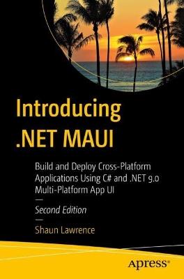 Introducing .NET MAUI: Build and Deploy Cross-Platform Applications Using C# and .NET 9.0 Multi-Platform App UI - Shaun Lawrence - cover