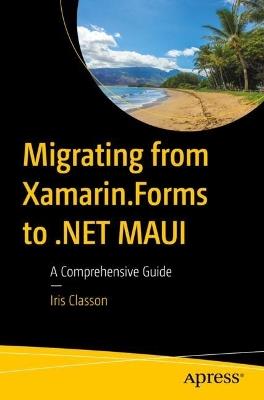 Migrating from Xamarin.Forms to .NET MAUI: A Comprehensive Guide - Iris Classon - cover